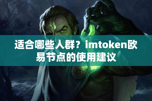 适合哪些人群？imtoken欧易节点的使用建议