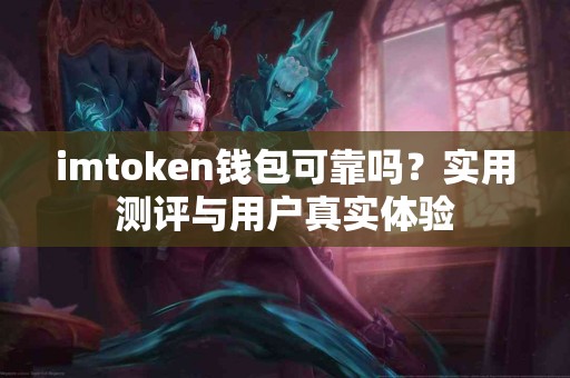 imtoken钱包可靠吗？实用测评与用户真实体验