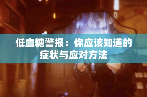 低血糖警报：你应该知道的症状与应对方法