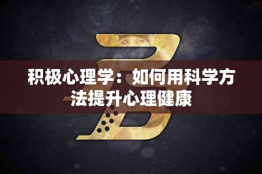积极心理学：如何用科学方法提升心理健康