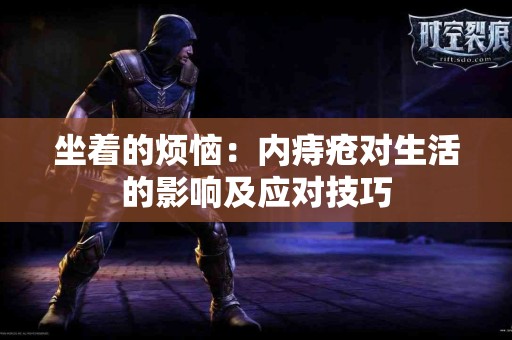 坐着的烦恼：内痔疮对生活的影响及应对技巧