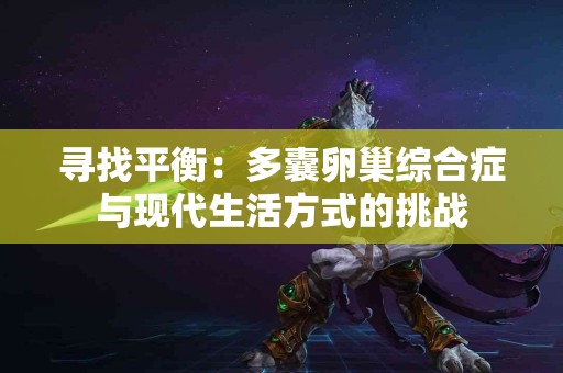 寻找平衡：多囊卵巢综合症与现代生活方式的挑战