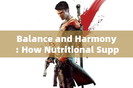 Balance and Harmony: How Nutritional Supplements Can Transform Your Wellbeing